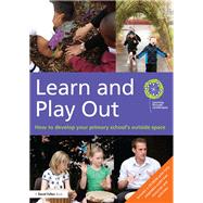 Learn and Play Out: How to develop your primary school's outside space by Learning through Landscapes, 9781138460119