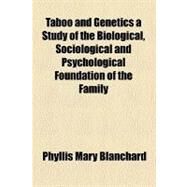 Taboo and Genetics a Study of the Biological, Sociological and Psychological Foundation of the Family by Blanchard, Phyllis Mary, 9781153690119