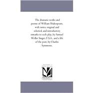 The Dramatic Works and Poems of William Shakespeare & a Life of the Poet: With Notes, Original and Selected, and Introductory Remarks to Each Play by Shakespeare, William; Singer, Samuel Weller (CON); Symmons, Charles (CON), 9781425560119