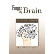 Finger My Brain: A Book of Short Stories & Poetry by Johnson, Alexis, 9781456870119