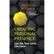 Creating Personal Presence Look, Talk, Think, and Act Like a Leader by Booher, Dianna, 9781609940119