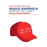 Make America Great At Last So Easy A Caveman Could Do It by Schafer, Frank G, 9781667810119