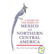 A Guide to the Birds of Mexico and Northern Central America by Howell, Steve N.G.; Webb, Sophie, 9780198540120