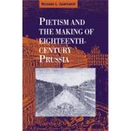 Pietism and the Making of Eighteenth-Century Prussia by Richard L. Gawthrop, 9780521030120