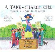 A Take-Charge Girl Blazes a Trail to Congress The Story of Jeannette Rankin by Woelfle, Gretchen; Gibbon, Rebecca, 9781662680120