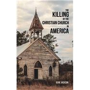 The Killing of the Christian Church in America by Jackson, Gene, 9781698700120