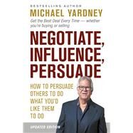 Negotiate, Influence, Persuade How to Persuade Others to Do What You'd Like Them to Do by Yardney, Michael, 9781922810120