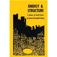 Energy and Structure : A Theory of Social Power by Adams, Richard Newbold, 9780292720121