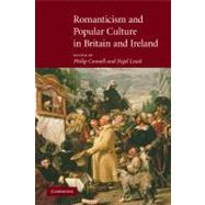 Romanticism and Popular Culture in Britain and Ireland by Edited by Philip Connell , Nigel Leask, 9780521880121