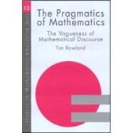 The Pragmatics of Mathematics Education: Vagueness and Mathematical Discourse by Rowland,Tim, 9780750710121