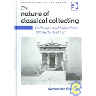 The Nature of Classical Collecting: Collectors and Collections, 100 BCE  100 CE by Bounia,Alexandra, 9780754600121