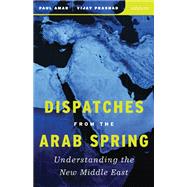 Dispatches from the Arab Spring by Amar, Paul; Prashad, Vijay, 9780816690121