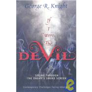 If I Were the Devil : Seeing Through the Enemy's Smokescreen: Contemporary Challenges Facing Adventism by Knight, George R., 9780828020121