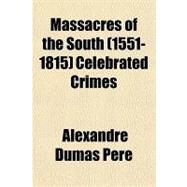 Massacres of the South (1551-1815) Celebrated Crimes by Dumas, Alexandre, 9781153640121