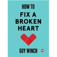 How to Fix a Broken Heart by Winch, Guy; Kim, Henn, 9781501120121