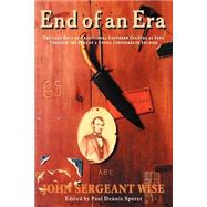 End of an Era : The Last Days of Traditional Southern Culture as Seen Through the Eyes of a Young Confederate Soldier by Wise, John S.; Sporer, Paul Dennis, 9781932490121