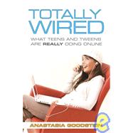Totally Wired What Teens and Tweens Are Really Doing Online by Goodstein, Anastasia, 9780312360122