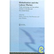 Globalisation and the Labour Market: Trade, Technology and Less Skilled Workers in Europe and the United States by Anderton; Robert, 9780415320122