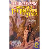 Not Really the Prisoner of Zenda; A Guardians of the Flame Novel by Joel Rosenberg, 9780765340122