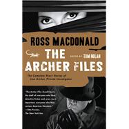 The Archer Files The Complete Short Stories of Lew Archer, Private Investigator by Macdonald, Ross; Nolan, Tom, 9781101910122