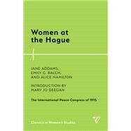 Women at the Hague The International Peace Congress of 1915 by Addams, Jane; Balch, Emily G.; Hamilton, Alice; Deegan, Mary Jo, 9781538150122