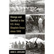 Change and Conflict in the U.s. Army Chaplain Corps Since 1945 by Loveland, Anne C.; Piehler, G. Kurt, 9781621900122