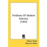 Problems Of Modern Industry by Webb, Sidney; Webb, Beatrice, 9780548830123