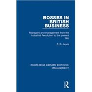 Bosses in British Business: Managers and Management from the Industrial Revolution to the Present Day by Jervis,F. R., 9780815370123