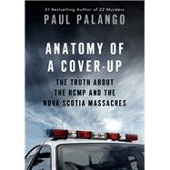 Anatomy of a Cover-Up The Truth about the RCMP and the Nova Scotia Massacres by Palango, Paul, 9781039010123