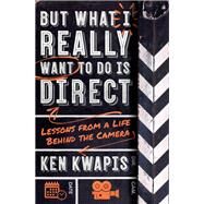 But What I Really Want to Do Is Direct by Kwapis, Ken, 9781250260123