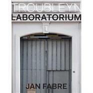 Troubleyn / Laboratorium by Fabre, Jan (ART); Bousset, Sigrid; Bruyneel, Katrien; Geurden, Mark, 9780300220124