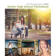 The Photographer's MBA, Senior High School Portraiture Everything You Need to Know to Run a Successful Business by Cincotta, Sal, 9780321940124