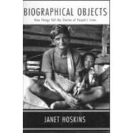 Biographical Objects: How Things Tell the Stories of Peoples' Lives by Hoskins,Janet, 9780415920124