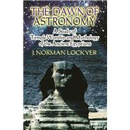 The Dawn of Astronomy A Study of Temple Worship and Mythology of the Ancient Egyptians by Lockyer, J. Norman; Santillana, Giorgio de, 9780486450124