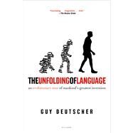 The Unfolding of Language An Evolutionary Tour of Mankind's Greatest Invention by Deutscher, Guy, 9780805080124