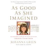 As Good as She Imagined The Redeeming Story of the Angel of Tucson, Christina-Taylor Green by Green, Roxanna; Jenkins, Jerry, 9781617950124