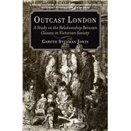 Outcast London A Study in the Relationship Between Classes in Victorian Society by Jones, Gareth Stedman, 9781781680124