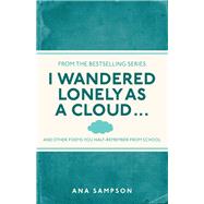 I Wandered Lonely as a Cloud ...And Other Poems You Half-Remember from School by Sampson, Ana, 9781782430124