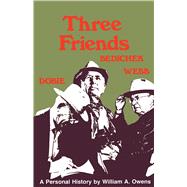 Three Friends: Roy Bedichek, J. Frank Dobie, Walter Prescott Webb : A Personal History by Owens, William A., 9780292780125