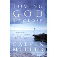 Loving God Up Close Rekindling Your Relationship with the Holy Spirit by Miller, Calvin, 9780446530125