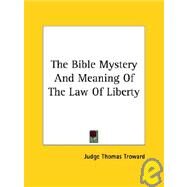 The Bible Mystery and Meaning of the Law of Liberty by Troward, Judge Thomas, 9781425330125