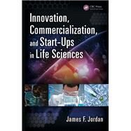 Innovation, Commercialization, and Start-Ups in Life Sciences by Jordan; James, 9781482210125