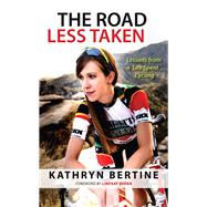 The Road Less Taken Lessons from a Life Spent Cycling by Bertine, Kathryn, 9781629370125