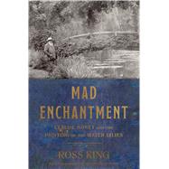 Mad Enchantment Claude Monet and the Painting of the Water Lilies by King, Ross, 9781632860125