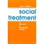 Social Treatment: An Approach to Interpersonal Helping by Whittaker,James K., 9780202360126