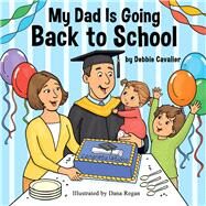 My Dad is Going Back to School by Cavalier, Debbie; Regan, Dana, 9780578500126