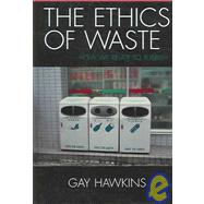 The Ethics of Waste How We Relate to Rubbish by Hawkins, Gay, 9780742530126