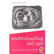 Understanding Old Age : Critical and Global Perspectives by Gail Wilson, 9780761960126