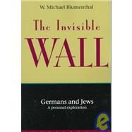 The Invisible Wall Germans and Jews: A Personal Exploration by Blumenthal, W. Michael, 9781582430126