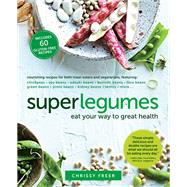 Superlegumes Eat Your Way to Great Health: A Cookbook by Freer, Chrissy, 9780147530127